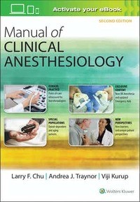 Manual of Clinical Anesthesiology Second edition Edited by Larry F. Chu, Andrea J. Traynor and Viji Kurup  Imprint: LWW