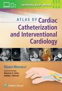 Atlas of Cardiac Catheterization and Interventional Cardiology Edited by Mauro Moscucci  Associate editor Mauricio G Cohen and Stanley J Chetcuti
